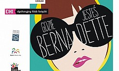 Maria Semple - Gdzie jesteś, Bernadette? - Serwis informacyjny z Wodzisławia Śląskiego - naszwodzislaw.com