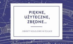 Piękne, użyteczne, zbędne... Obiekty kolejowe w Polsce - rybnickie muzeum zaprasza na finisaż wystawy - Serwis informacyjny z Wodzisławia Śląskiego - naszwodzislaw.com